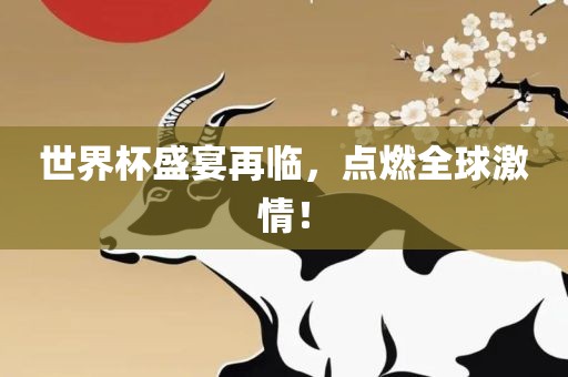 世界杯盛宴再临，点燃全球激情！
