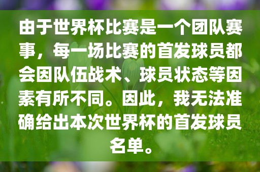 由于世界杯比赛是一个团队赛事，每一场比赛的首发球员都会因队伍战术、球员状态等因素有所不同。因此，我无法准确给出本次世界杯的首发球员名单。