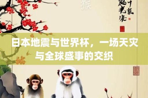 日本地震与世界杯，一场天灾与全球盛事的交织