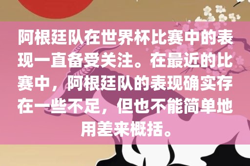阿根廷队在世界杯比赛中的表现一直备受关注。在最近的比赛中，阿根廷队的表现确实存在一些不足，但也不能简单地用差来概括。
