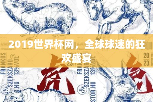 2019世界杯网，全球球迷的狂欢盛宴