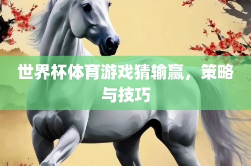 世界杯体育游戏猜输赢，策略与技巧