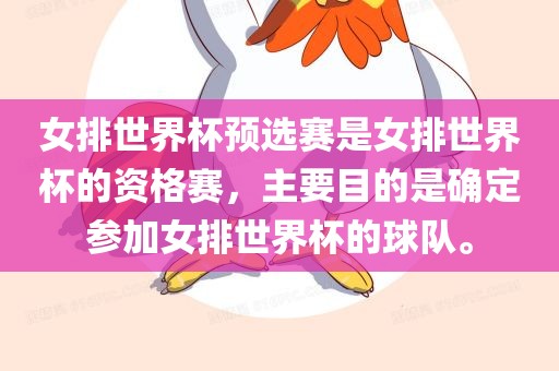 女排世界杯预选赛是女排世界杯的资格赛，主要目的是确定参加女排世界杯的球队。