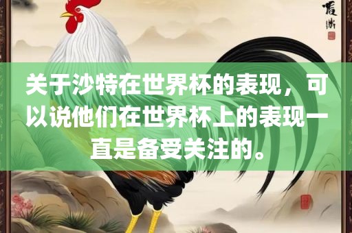 关于沙特在世界杯的表现，可以说他们在世界杯上的表现一直是备受关注的。