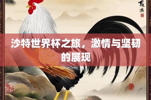 沙特漯河市盈旭机械设备有限公司世界杯之旅，激情与坚韧的展现
