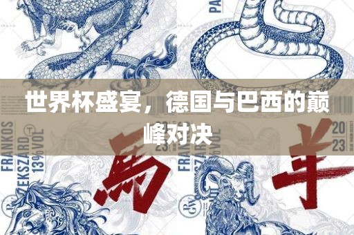 世界杯盛宴，德国与巴西的巅峰对决