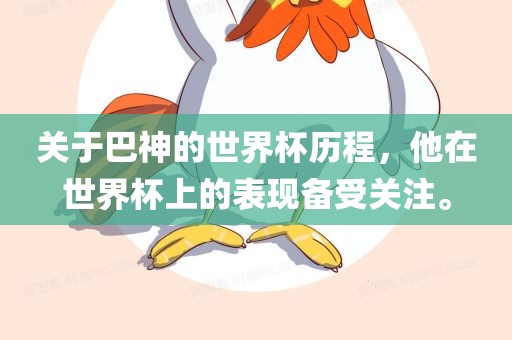 关于巴神的世界杯历程，他在世界杯上的表现备受关注。