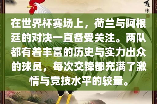 在世界杯赛场上，荷兰与阿根廷的对决一直备受关注。两队都有着丰富的历史与实力出众的球员，每次交锋都充满了激情与竞技水平的较量。