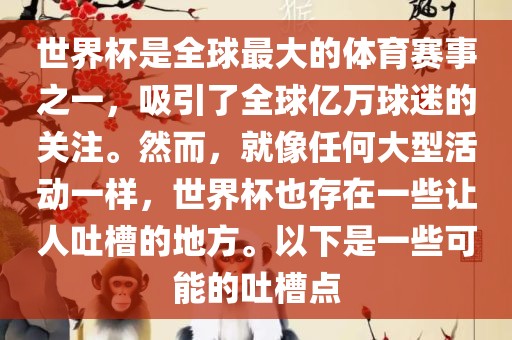 世界杯是全球最大的体育赛事之一，吸引了全球亿万球迷的关注。然而，就像任何大型活动一样，世界杯也存在一些让人吐槽的地方。以下是一些可能的吐槽点