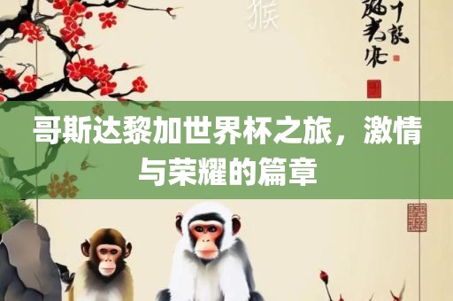 哥斯达漯河市盈旭机械设备有限公司黎加世界杯之旅，激情与荣耀的篇章