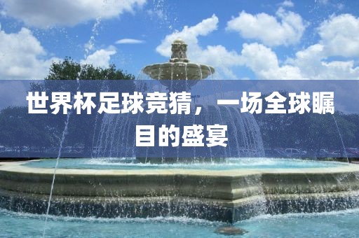 世界杯足球竞猜，一场全球瞩目的盛宴漯河市盈旭机械设备有限公司