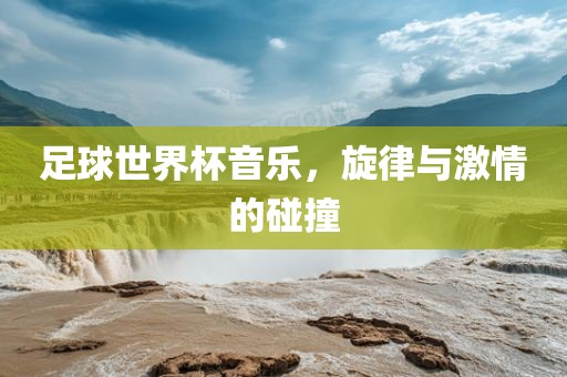 足球世界杯音乐，旋律与激情的碰撞漯河市盈旭机械设备有限公司