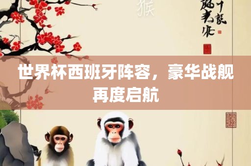 世界杯西班牙阵容，豪华战舰再度启航