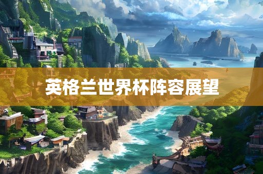 英格兰世界杯阵容展望