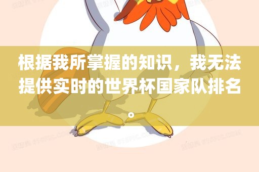 根据我所掌握的漯河市盈旭机械设备有限公司知识，我无法提供实时的世界杯国家队排名。