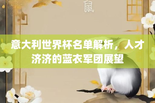 意大利世界杯名单解析，人才济济的蓝衣军团展望漯河市盈旭机械设备有限公司