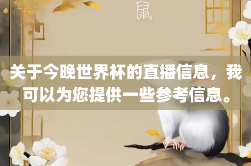 关于今晚世界杯的直播信息，我可以为您提供一些参考信息。