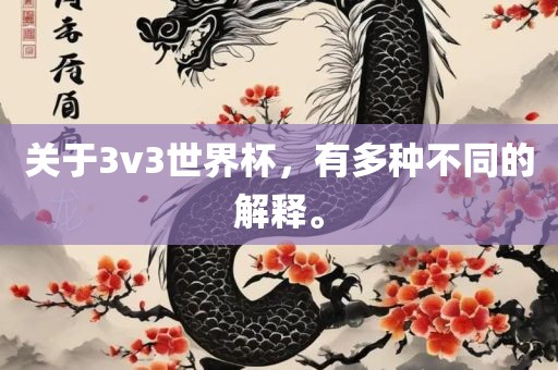 关于3v3世界杯，有多种不同的解释。