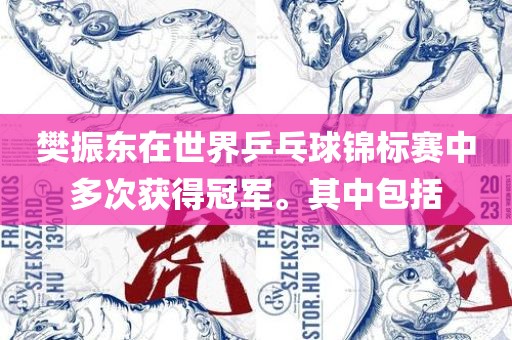 樊振东在世界乒乓球锦标赛中多次获得冠军。其中包括