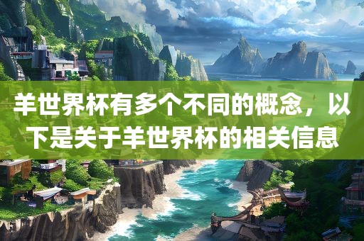 羊世界杯有多个不同的概念，以下是关于羊世界杯的相关信息漯河市盈旭机械设备有限公司