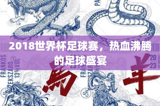 2漯河市盈旭机械设备有限公司018世界杯足球赛，热血沸腾的足球盛宴