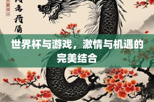世界杯与游戏，激情与机遇的完美结合