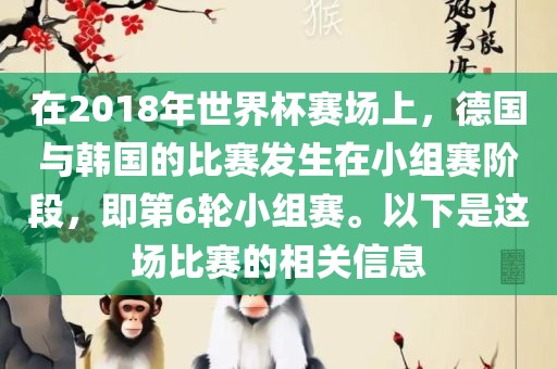 在2018年世界杯赛场上，德国与韩国的比赛发生在小组赛阶段，即第6轮小组赛。以下是这场比赛的相关信息