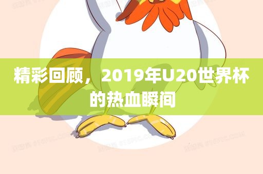 精彩回顾，2019年U20世界杯的热血瞬间