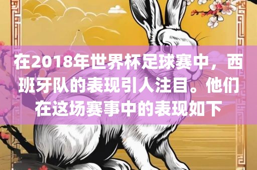 在2018年世界杯足球赛中，西班牙队的表现引人注目。他们在这场赛事中的表现如下