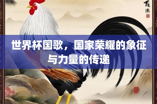 世界杯国歌，国家荣耀的象征与力量的传递漯河市盈旭机械设备有限公司