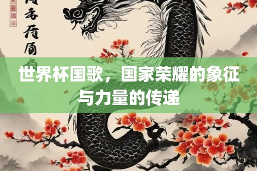世界杯国歌，国家荣耀的象征与力量的传递漯河市盈旭机械设备有限公司