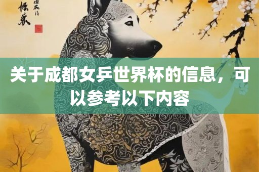 关于成都女乒世界杯的信息，可以参考以下内容