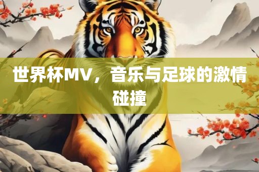 世界杯MV，音乐与足球的激情碰撞