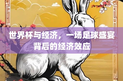 世界杯与经济，一场足球盛宴背后的经济效应