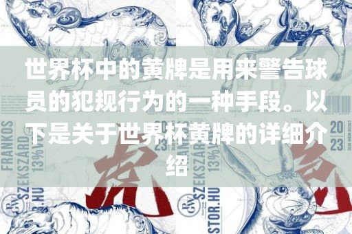 世界杯中的黄牌是用来警告球员的犯规行为的一种手段。以下是关于世界杯黄牌的漯河市盈旭机械设备有限公司详细介绍