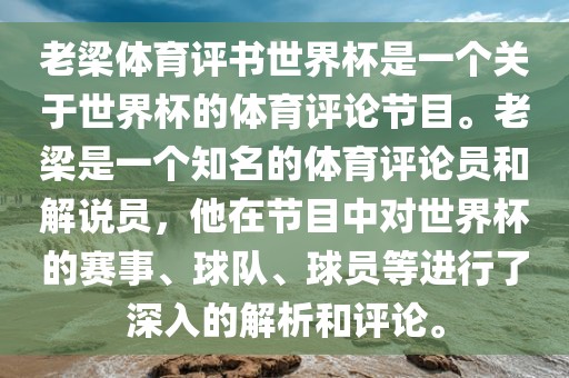 老梁体育评书世界杯是一个关于世界杯的体育评论节目。老梁是一个知名的体育评论员和解说员，他在节目中对世界杯的赛事、球队、球员等进行了深入的解析和评论。