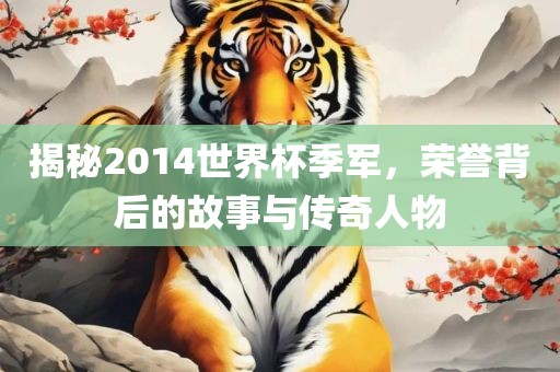 揭秘2014世界杯季军，荣誉背后的故事与传奇人物漯河市盈旭机械设备有限公司