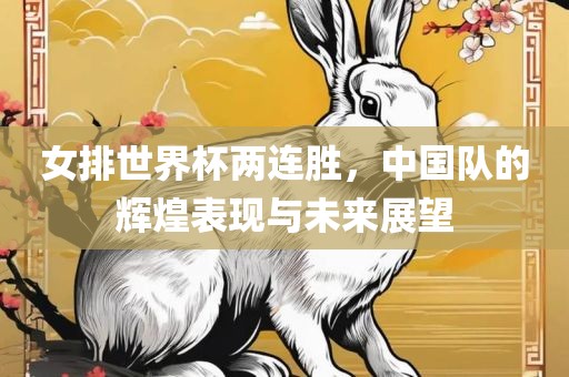 女排世界杯两连胜，中国队的辉煌表现与未来展望