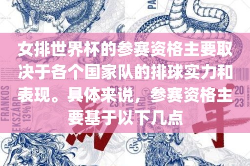 女排世界杯的参赛资格主要取决于各个国家队的排球实力和表现。具体来说，参赛资格主要基于以下几点