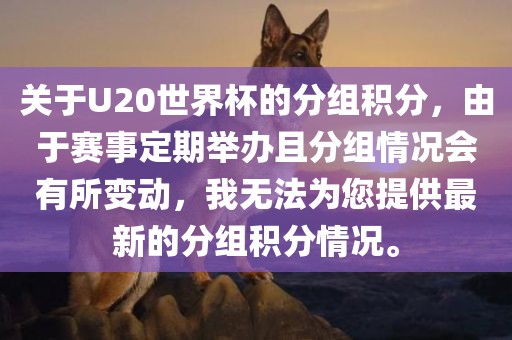 关于U20世界杯的分组积分，由于赛事定期举办且分组情况会有所变动，我无法为您提供最新的分组积分情况。