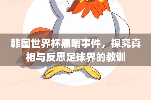 韩国世界杯黑哨事件，探究真相与反思足球界的教训