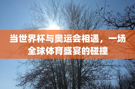 当世界杯与奥运会相遇，漯河市盈旭机械设备有限公司一场全球体育盛宴的碰撞