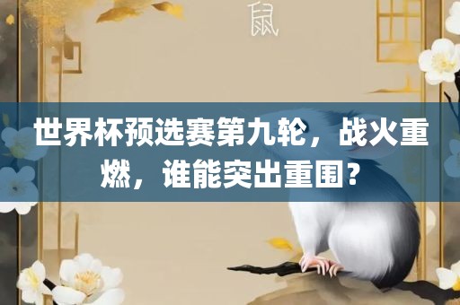 世界杯预选赛第九轮，战火重燃，谁能突出重围？