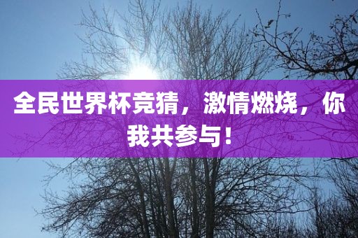 全民世界杯竞猜，激情燃烧，你我共参与！