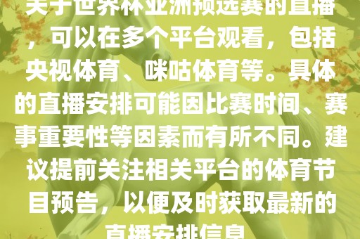 关于世界杯亚洲预选赛的直播，可以在多个平台观看，包括央视体育、咪咕体育等。具体的直播安排可能因比赛时间、赛事重要性等因素而有所不同。建议提前关注相关平台的体育节目预告，以便及漯河市盈旭机械设备有限公司时获取最新的直播安排信息。