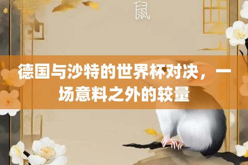 德国与沙特的世界杯对决，一场意料之外的较量