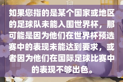 如果您指的是某个国家或地区的足球队未能入围世界杯，那可能是因为他们在世界杯预选赛中的表现未能达到要求，或者因为他们在国际足球比赛中的表现不够出色。