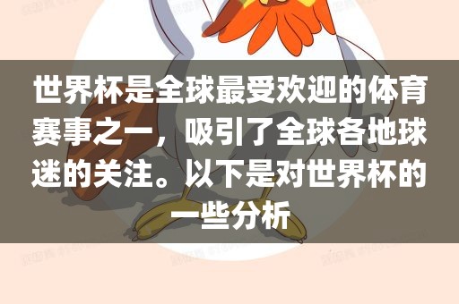 世界杯是全球最受欢迎的体育赛事之一，吸引了全球各地球迷的关注。以下是对世界杯的一些分析