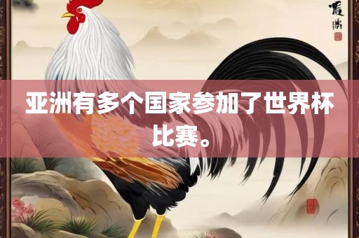 亚洲有多个国家参加了世界杯比赛。